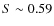 $S \sim 0.59$