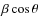 $\beta \cos \theta$