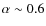 $\alpha\sim0.6$
