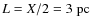 $L=X/2=3\;{\rm pc}$