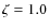 $\zeta=1.0$