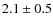 $2.1\pm0.5$