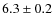 $6.3\pm0.2$