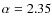 $\alpha=2.35$