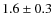 $1.6\pm0.3$