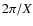 $2\pi/X$