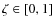 $\zeta \in [0,1]$