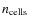 $n_{{\rm cells}}$