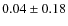 $0.04\pm0.18$