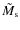 $\tilde{M}_{{\rm s}}$