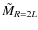 $\tilde{M}_{R=2L}$
