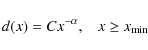 \begin{displaymath}
d(x)=C x^{-\alpha},\;\;\;x\geq x_{{\rm min}}
\end{displaymath}