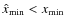 $\hat{x}_{{\rm min}} < x_{{\rm min}}$