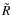$\tilde{R}$