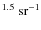$^{1.5}~{\rm sr}^{-1}$