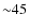 ${\sim}45$