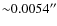 ${\sim}0.0054^{\prime \prime}$