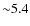 ${\sim }5.4$