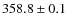 $358.8 \pm 0.1 $