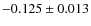 $-0.125 \pm 0.013$