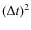 $(\Delta t)^2$