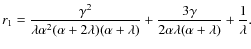 $\displaystyle{r_1 =
\frac{\gamma^2}{\lambda \alpha^2(\alpha+2\lambda)(\alpha+\lambda)}
+ \frac{3 \gamma}{2 \alpha \lambda (\alpha+\lambda)} +
\frac{1}{\lambda}}.$