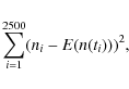 \begin{displaymath}\sum^{2500}_{i=1}(n_{i}- E(n(t_i)))^2,
\end{displaymath}