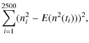 $\displaystyle \sum^{2500}_{i=1}(n^2_{i}- E(n^2(t_i)))^2,$
