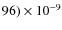 $96)\times 10^{-9}$