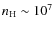$n_{\rm H} \sim 10^7$