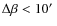 $\Delta \beta <10\hbox {$^\prime $ }$