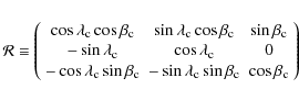 \begin{displaymath}%
{\cal{R}} \equiv \left( \begin{array}{ccc}
\cos\lambda_{\r...
...m c}\sin\beta_{\rm c} & \cos\beta_{\rm c}
\end{array} \right)
\end{displaymath}