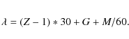 \begin{eqnarray*}\lambda = (Z-1)*30 + G + M/60.
\end{eqnarray*}