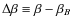 $\Delta\beta\equiv\beta-\beta_B$