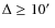 $\Delta \ge 10\hbox {$^\prime $ }$