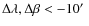 $\Delta \lambda ,\Delta \beta <-10\hbox {$^\prime $ }$