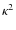 $\kappa^2$