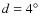 $d =4^\circ$
