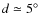 $d\simeq5^\circ$