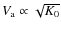 $V_{\rm a} \propto\sqrt{K_0}$