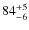 $84^{\rm +5}_{-6}$