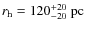 $r_{\rm h} = 120^{\rm +20}_{-20}~{\rm pc}$