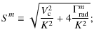 $\displaystyle S^m \equiv \sqrt{\frac{V_{\rm c}^2}{K^2} + 4 \frac{\Gamma_{\rm rad}^m}{K^2}};$