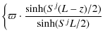 $\displaystyle \left\{ \varpi \cdot \frac{\sinh(S^j(L-z)/2)}{\sinh(S^jL/2)} \right.$