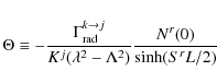 \begin{displaymath}%
\Theta \equiv -\frac{\Gamma^{k\rightarrow j}_{\rm rad}}{K^j(\lambda^2-\Lambda^2)} \frac{N^r(0)}{\sinh(S^rL/2)}
\end{displaymath}