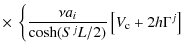 $\displaystyle \times ~\left\{ \frac{\nu a_i}{\cosh(S^jL/2)}\left[V_{\rm c} + 2h\Gamma^j \right] \right.$
