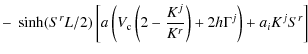 $\displaystyle - ~\sinh(S^rL/2)\left[a\left( V_{\rm c}\left(2-\frac{K^j}{K^r}\right) + 2h\Gamma^j\right) +a_i K^jS^r\right]$