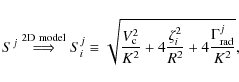 \begin{displaymath}%
S^j \stackrel{\rm 2D~model}{\Longrightarrow}
S^j_i\equiv\s...
... 4\frac{\zeta_i^2}{R^2}
+ 4 \frac{\Gamma_{\rm rad}^j}{K^2}},
\end{displaymath}