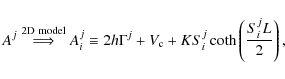 \begin{displaymath}%
A^j \stackrel{\rm 2D~model}{\Longrightarrow}
A^j_i \equiv...
...amma^j + V_{\rm c} + KS^j_i\coth\left(\frac{S^j_iL}{2}\right),
\end{displaymath}