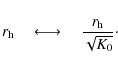 \begin{displaymath}%
r_{\rm h} \quad \longleftrightarrow \quad \frac{r_{\rm h}}{\sqrt{K_0}}\cdot
\end{displaymath}